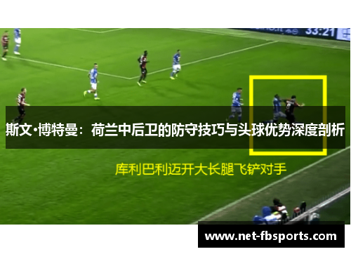 斯文·博特曼：荷兰中后卫的防守技巧与头球优势深度剖析