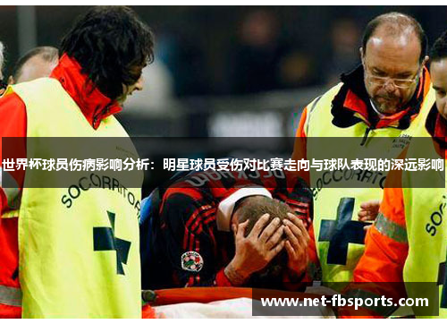 世界杯球员伤病影响分析：明星球员受伤对比赛走向与球队表现的深远影响