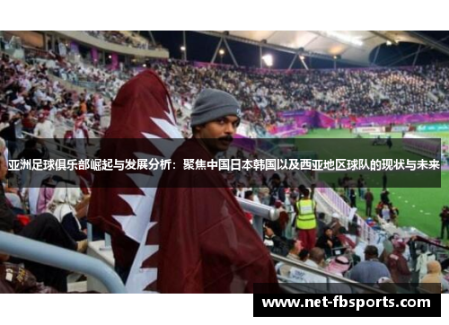 亚洲足球俱乐部崛起与发展分析：聚焦中国日本韩国以及西亚地区球队的现状与未来