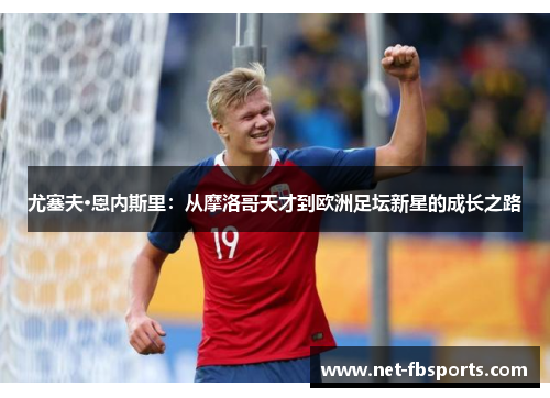 尤塞夫·恩内斯里：从摩洛哥天才到欧洲足坛新星的成长之路