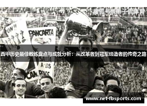 西甲历史最佳教练盘点与成就分析：从改革者到冠军缔造者的传奇之路