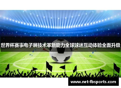 世界杯赛事电子屏技术革新助力全球球迷互动体验全面升级