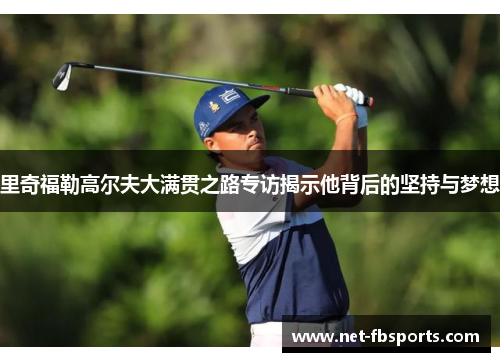 里奇福勒高尔夫大满贯之路专访揭示他背后的坚持与梦想