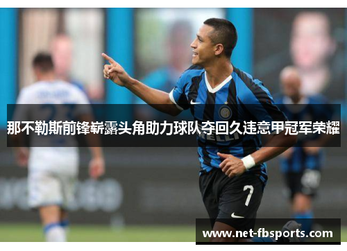 那不勒斯前锋崭露头角助力球队夺回久违意甲冠军荣耀