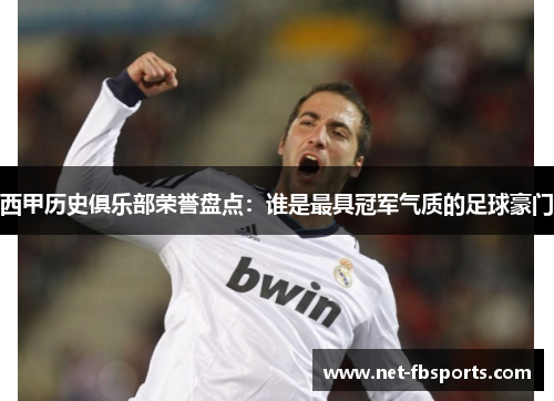 西甲历史俱乐部荣誉盘点：谁是最具冠军气质的足球豪门
