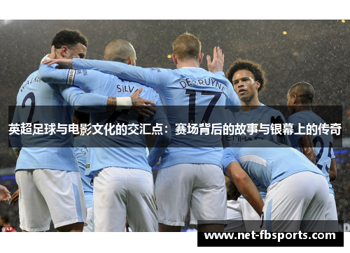 英超足球与电影文化的交汇点：赛场背后的故事与银幕上的传奇