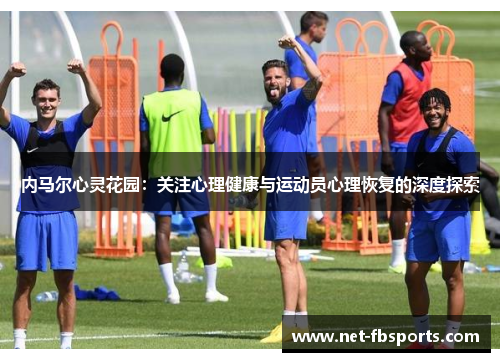 内马尔心灵花园：关注心理健康与运动员心理恢复的深度探索