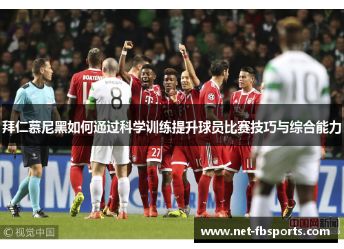 拜仁慕尼黑如何通过科学训练提升球员比赛技巧与综合能力