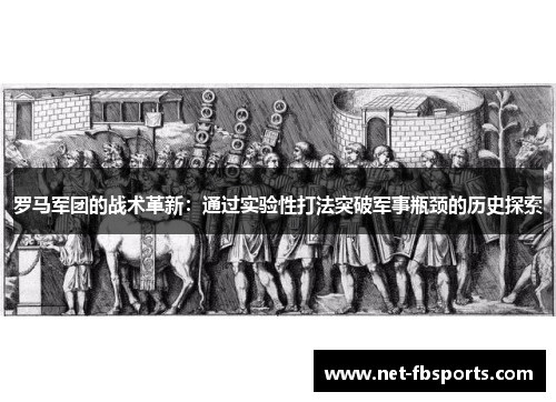 罗马军团的战术革新：通过实验性打法突破军事瓶颈的历史探索