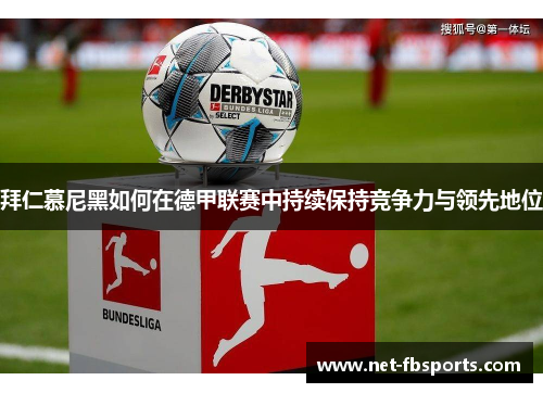 拜仁慕尼黑如何在德甲联赛中持续保持竞争力与领先地位