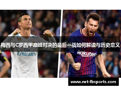 梅西与C罗西甲巅峰对决的最后一战如何解读与历史意义 梅西与C罗西甲巅峰对决的最后一战如何解读与历史意义