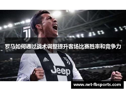 罗马如何通过战术调整提升客场比赛胜率和竞争力