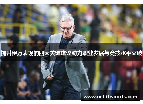 提升伊万表现的四大关键建议助力职业发展与竞技水平突破