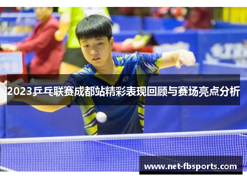 2023乒乓联赛成都站精彩表现回顾与赛场亮点分析