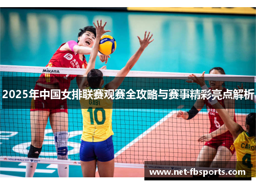 2025年中国女排联赛观赛全攻略与赛事精彩亮点解析
