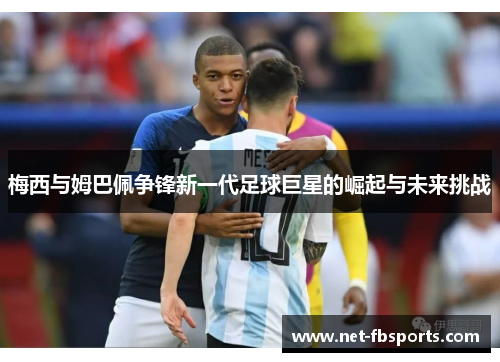 梅西与姆巴佩争锋新一代足球巨星的崛起与未来挑战