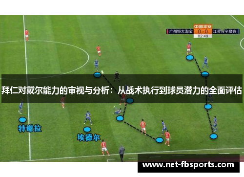 拜仁对戴尔能力的审视与分析：从战术执行到球员潜力的全面评估