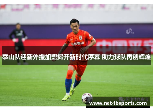 泰山队迎新外援加盟揭开新时代序幕 助力球队再创辉煌