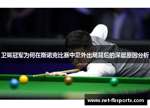卫冕冠军为何在斯诺克比赛中意外出局背后的深层原因分析