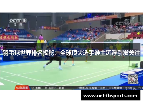 羽毛球世界排名揭秘：全球顶尖选手谁主沉浮引发关注