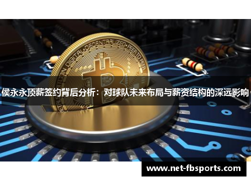 侯永永顶薪签约背后分析：对球队未来布局与薪资结构的深远影响