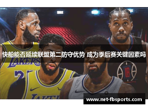 快船能否延续联盟第二防守优势 成为季后赛关键因素吗