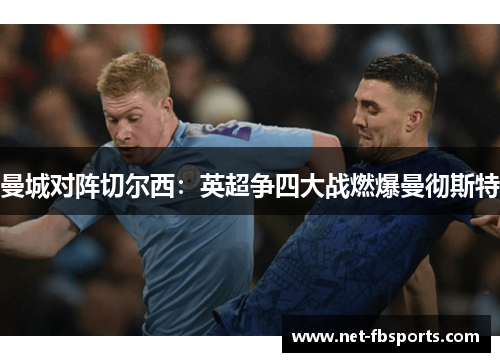 曼城对阵切尔西:英超争四大战燃爆曼彻斯特 曼城对阵切尔西:英超争四大战燃爆曼彻斯特