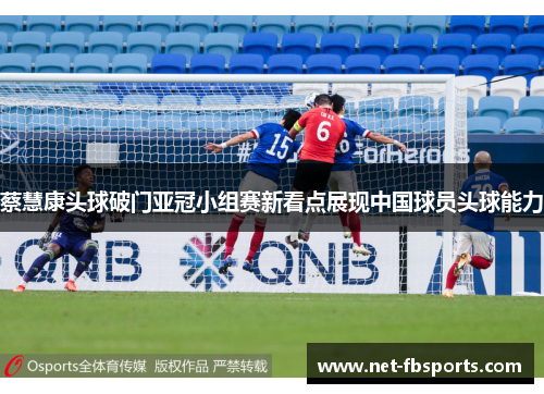 蔡慧康头球破门亚冠小组赛新看点展现中国球员头球能力