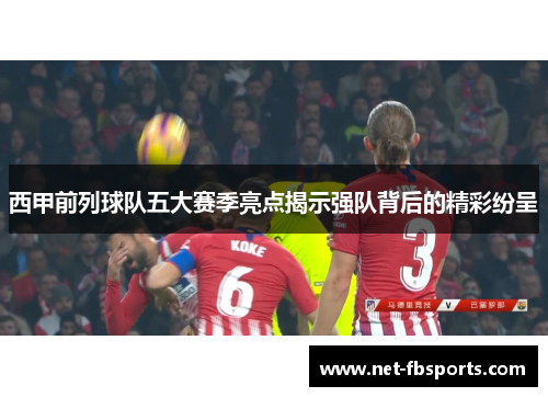 西甲前列球队五大赛季亮点揭示强队背后的精彩纷呈