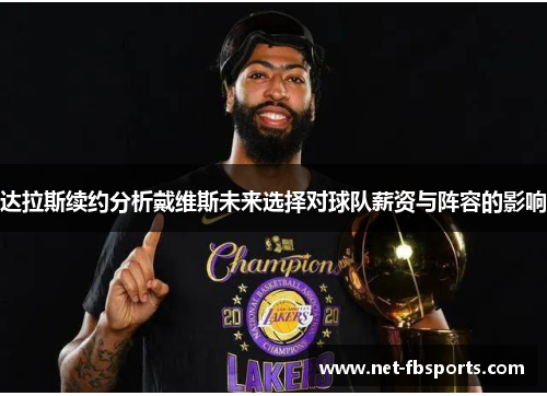 达拉斯续约分析戴维斯未来选择对球队薪资与阵容的影响