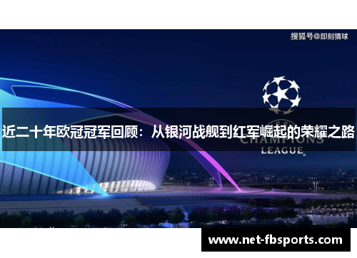 近二十年欧冠冠军回顾:从银河战舰到红军崛起的荣耀之路 近二十年欧冠冠军回顾:从银河战舰到红军崛起的荣耀之路
