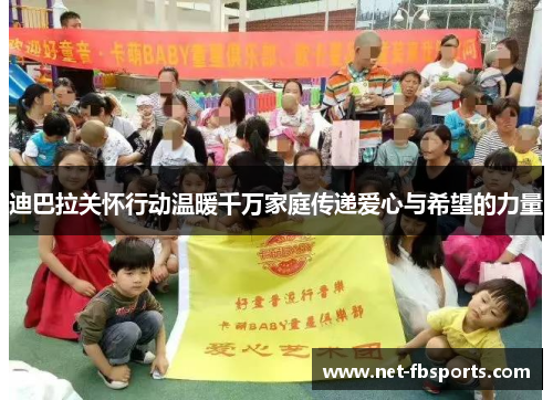 迪巴拉关怀行动温暖千万家庭传递爱心与希望的力量