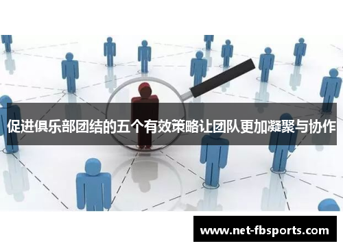促进俱乐部团结的五个有效策略让团队更加凝聚与协作
