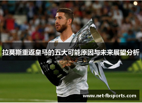 拉莫斯重返皇马的五大可能原因与未来展望分析