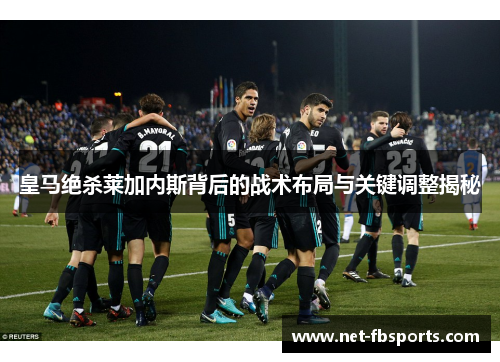 皇马绝杀莱加内斯背后的战术布局与关键调整揭秘