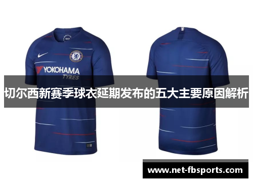 切尔西新赛季球衣延期发布的五大主要原因解析