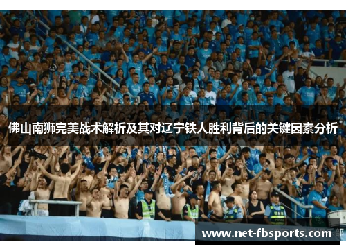 佛山南狮完美战术解析及其对辽宁铁人胜利背后的关键因素分析
