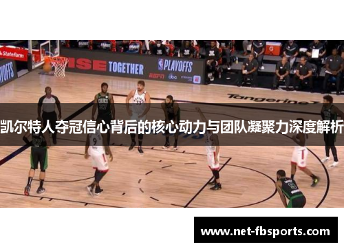 凯尔特人夺冠信心背后的核心动力与团队凝聚力深度解析