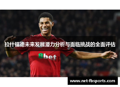 拉什福德未来发展潜力分析与面临挑战的全面评估