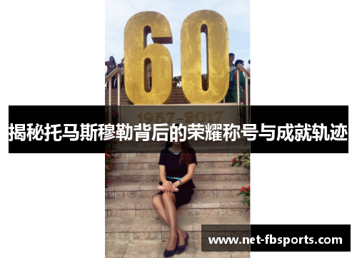 揭秘托马斯穆勒背后的荣耀称号与成就轨迹