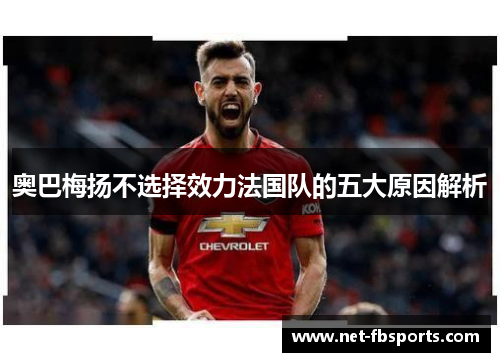 奥巴梅扬不选择效力法国队的五大原因解析