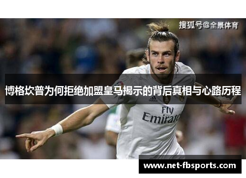 博格坎普为何拒绝加盟皇马揭示的背后真相与心路历程