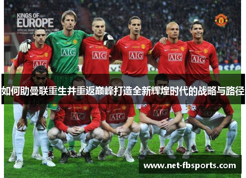 如何助曼联重生并重返巅峰打造全新辉煌时代的战略与路径