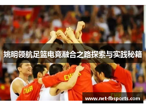 姚明领航足篮电竞融合之路探索与实践秘籍