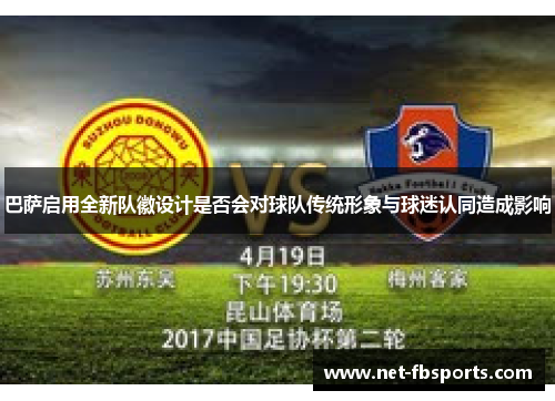 巴萨启用全新队徽设计是否会对球队传统形象与球迷认同造成影响