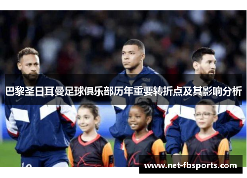 巴黎圣日耳曼足球俱乐部历年重要转折点及其影响分析