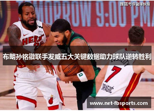 布朗孙铭徽联手发威五大关键数据助力球队逆转胜利