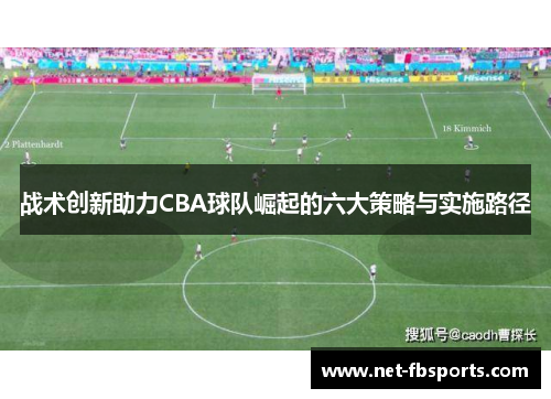 战术创新助力CBA球队崛起的六大策略与实施路径