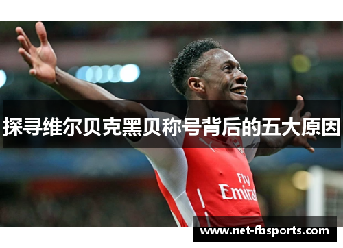 探寻维尔贝克黑贝称号背后的五大原因 探寻维尔贝克黑贝称号背后的五大原因